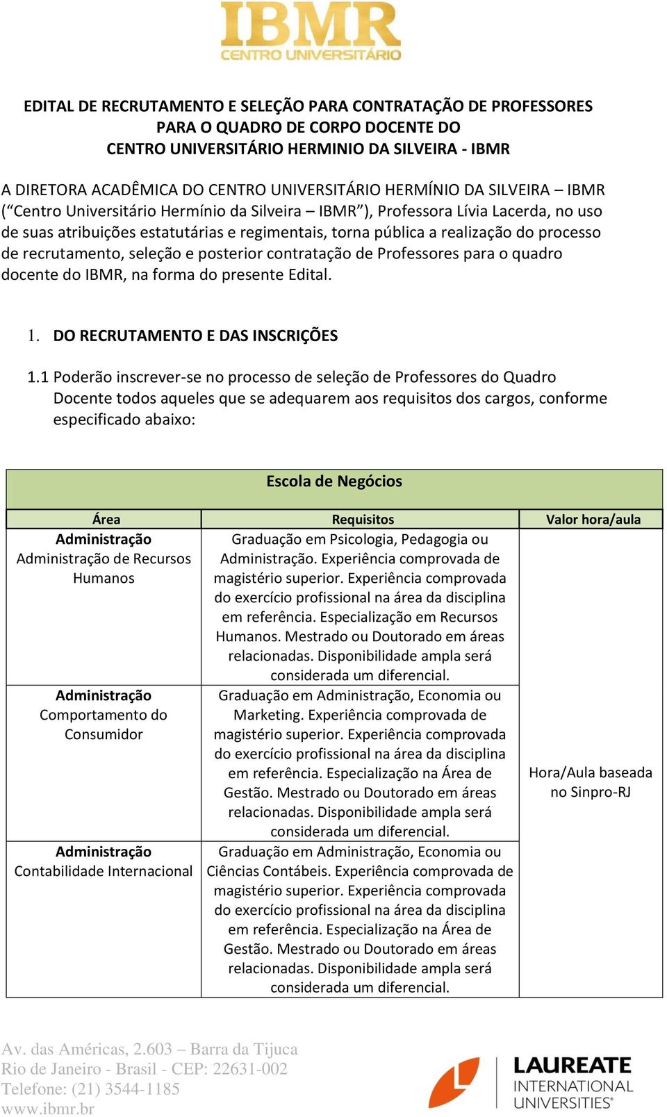 de recrutamento, seleção e posterior contratação de Professores para o quadro docente do IBMR, na forma do presente Edital. 1. DO RECRUTAMENTO E DAS INSCRIÇÕES 1.