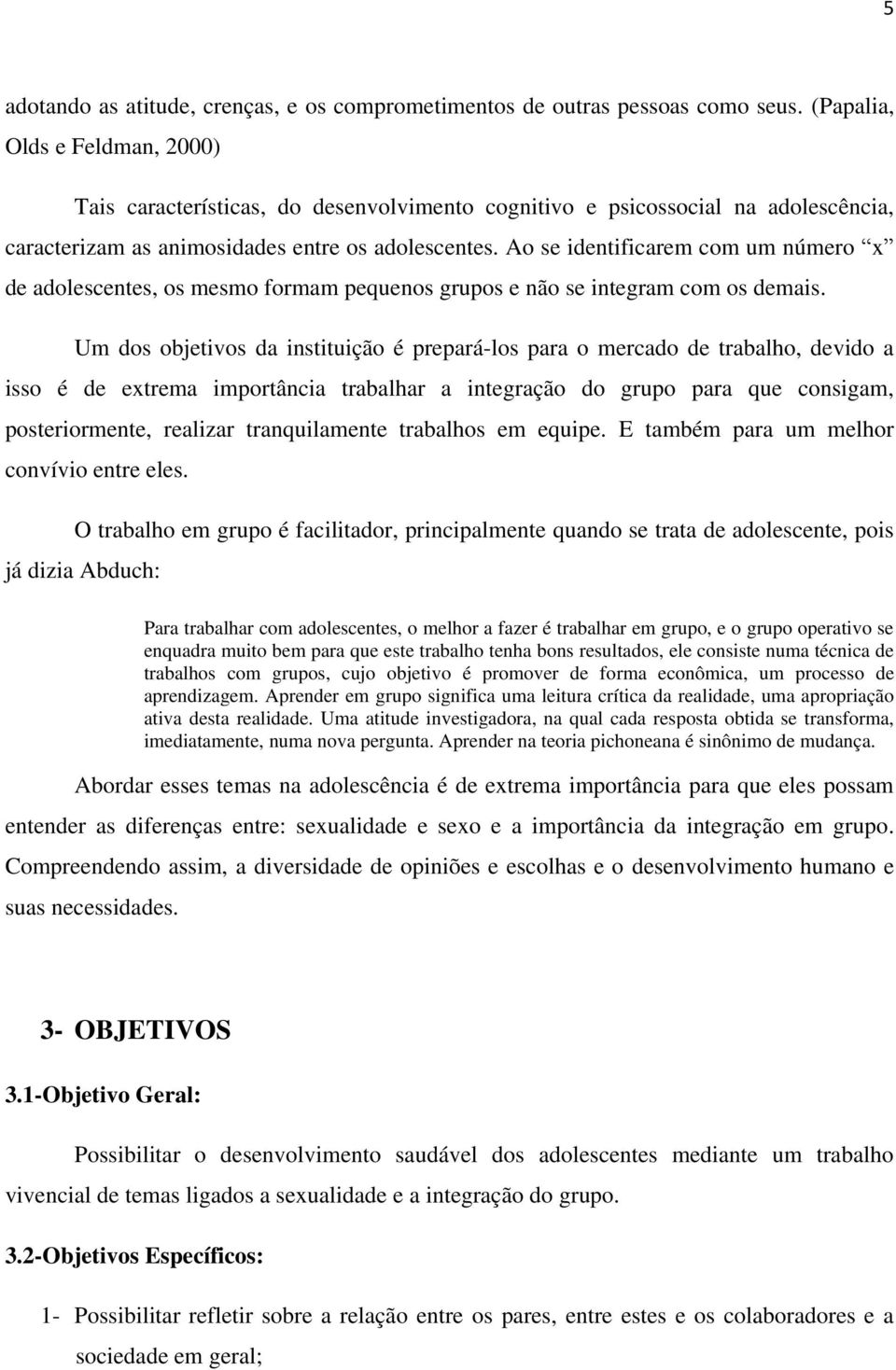 Ao se identificarem com um número x de adolescentes, os mesmo formam pequenos grupos e não se integram com os demais.