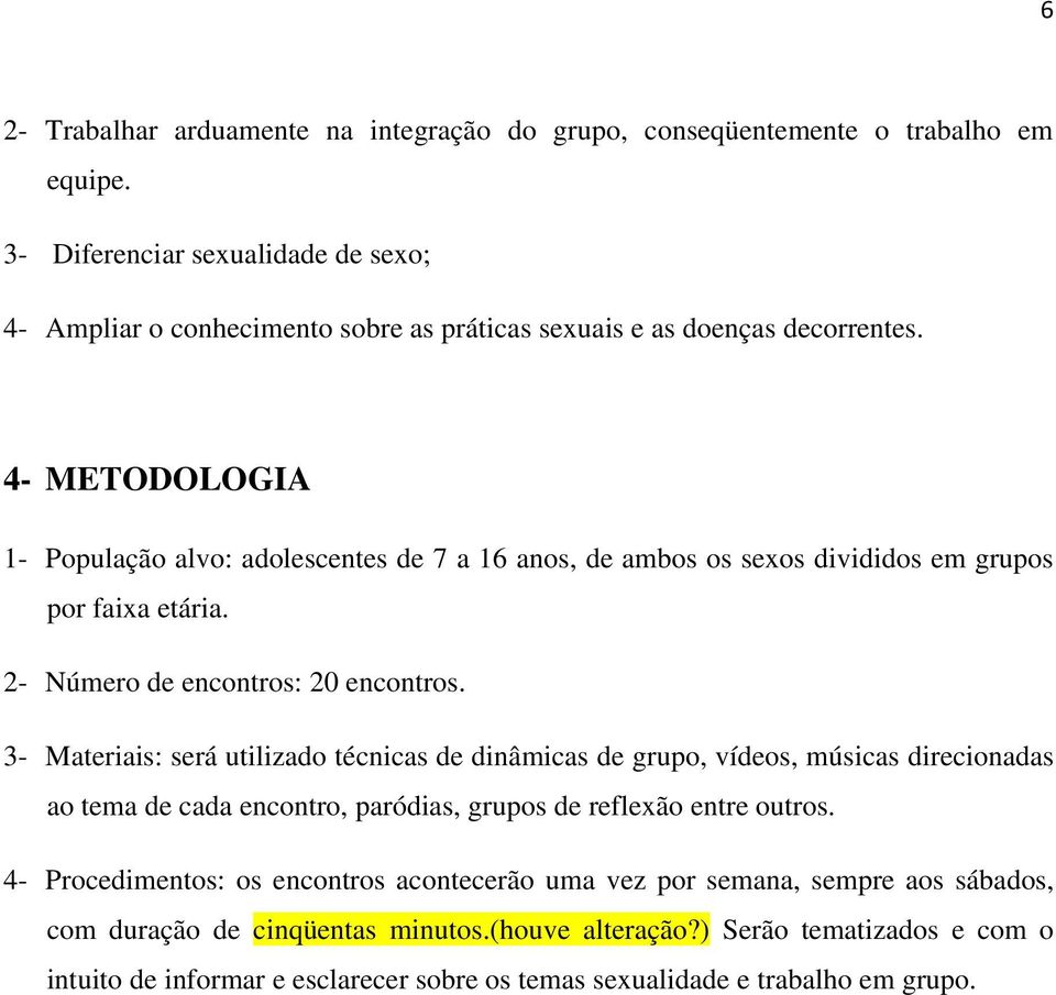 4- METODOLOGIA 1- População alvo: adolescentes de 7 a 16 anos, de ambos os sexos divididos em grupos por faixa etária. 2- Número de encontros: 20 encontros.