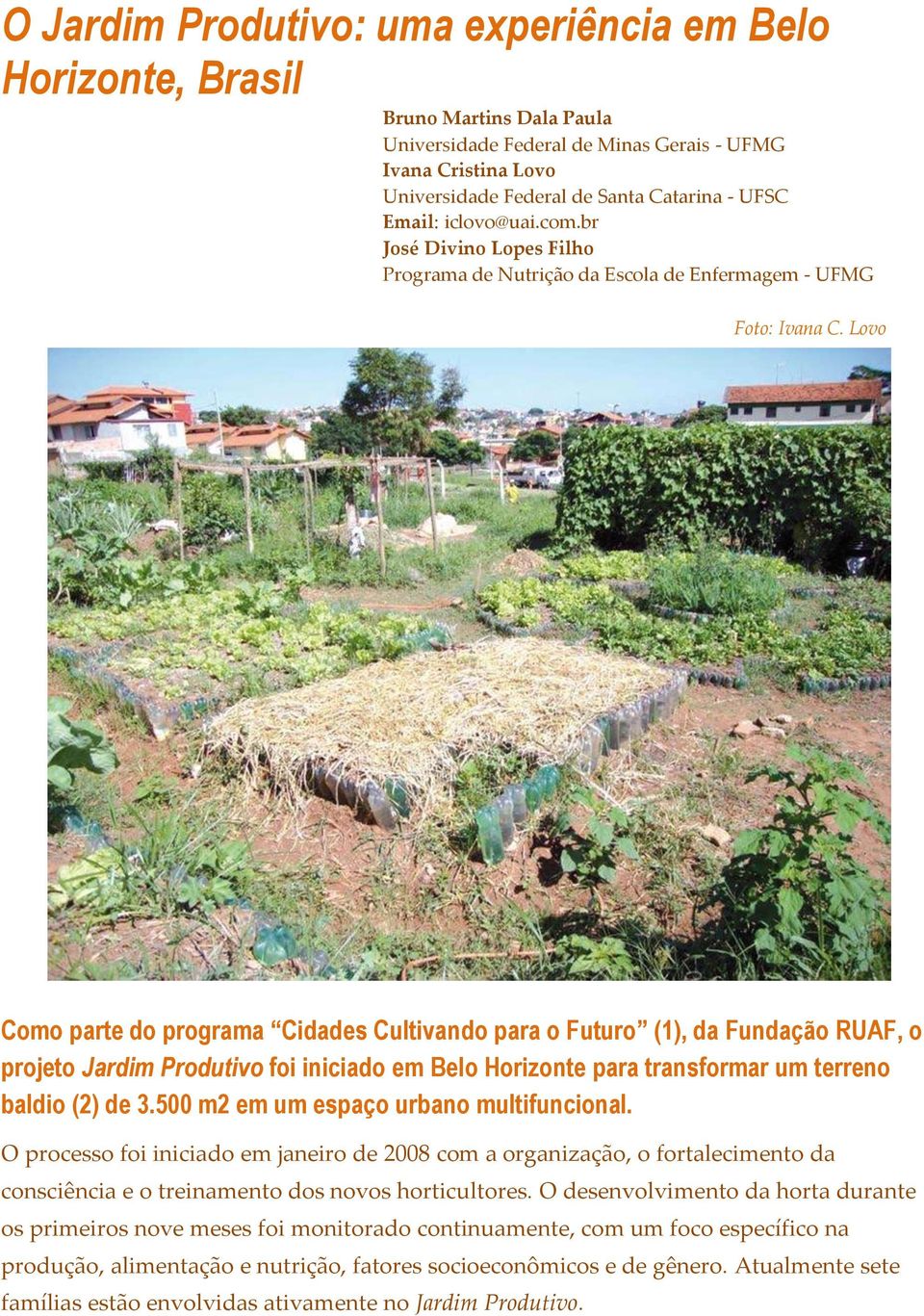 Lovo Como parte do programa Cidades Cultivando para o Futuro (1), da Fundação RUAF, o projeto Jardim Produtivo foi iniciado em Belo Horizonte para transformar um terreno baldio (2) de 3.