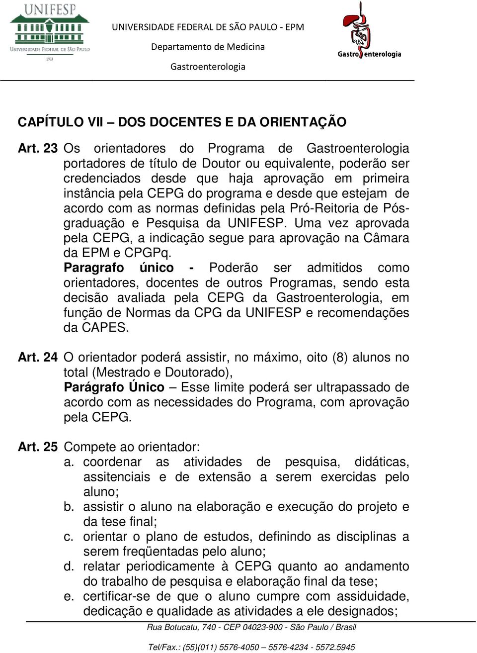 acordo com as normas definidas pela Pró-Reitoria de Pósgraduação e Pesquisa da UNIFESP. Uma vez aprovada pela CEPG, a indicação segue para aprovação na Câmara da EPM e CPGPq.