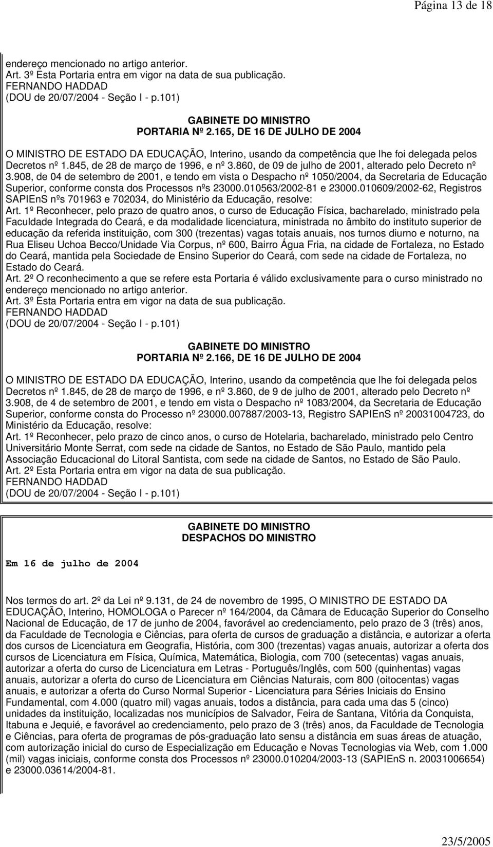 908, de 04 de setembro de 2001, e tendo em vista o Despacho nº 1050/2004, da Secretaria de Educação Superior, conforme consta dos Processos nºs 23000.010563/2002-81 e 23000.