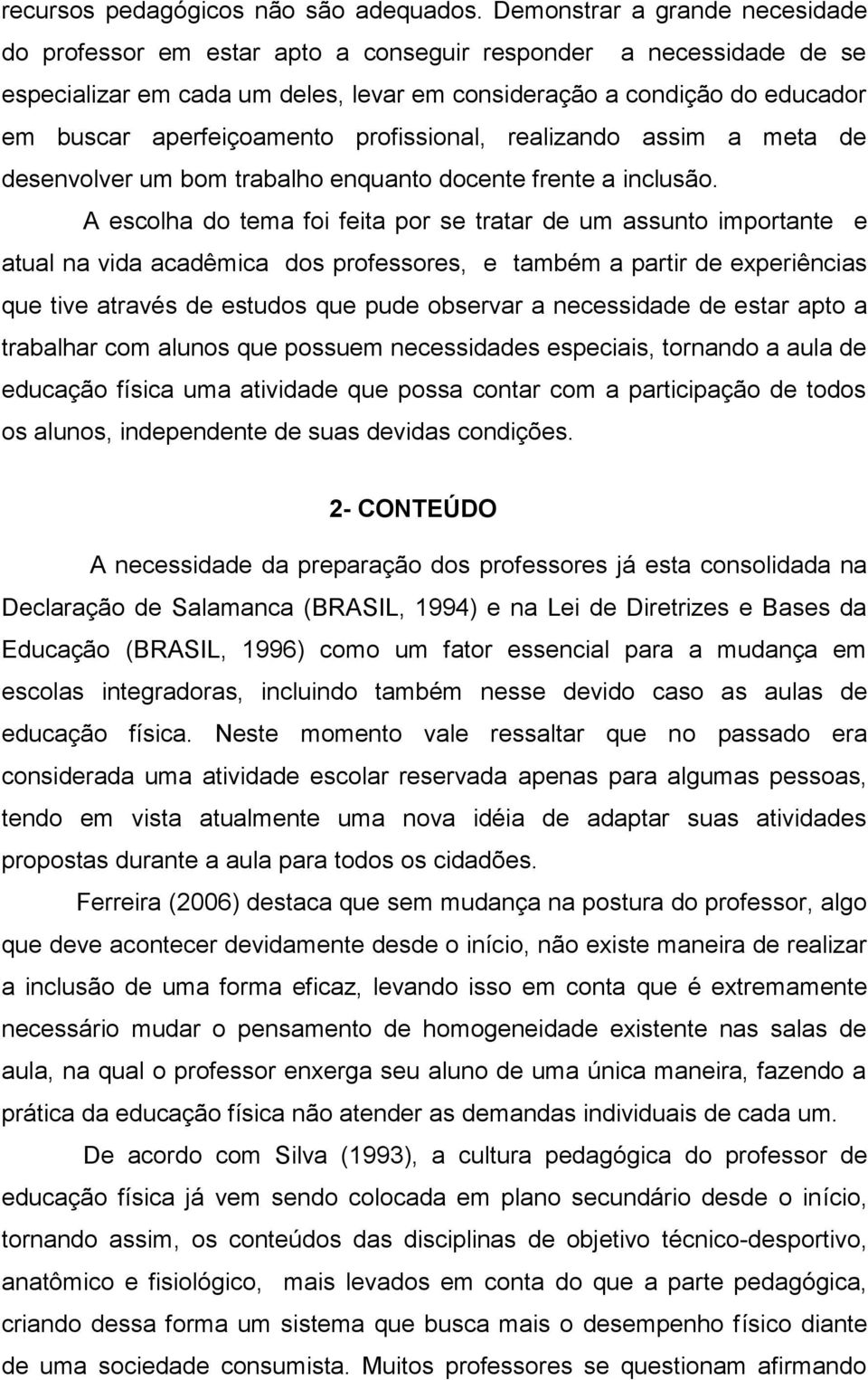 aperfeiçoamento profissional, realizando assim a meta de desenvolver um bom trabalho enquanto docente frente a inclusão.