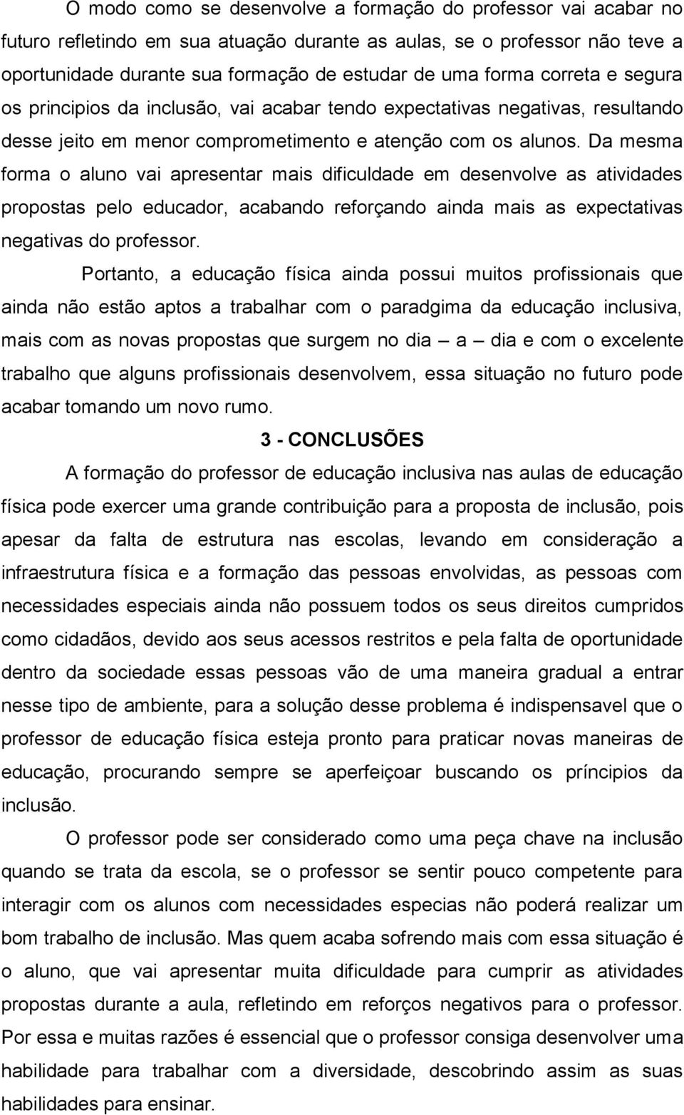 Da mesma forma o aluno vai apresentar mais dificuldade em desenvolve as atividades propostas pelo educador, acabando reforçando ainda mais as expectativas negativas do professor.