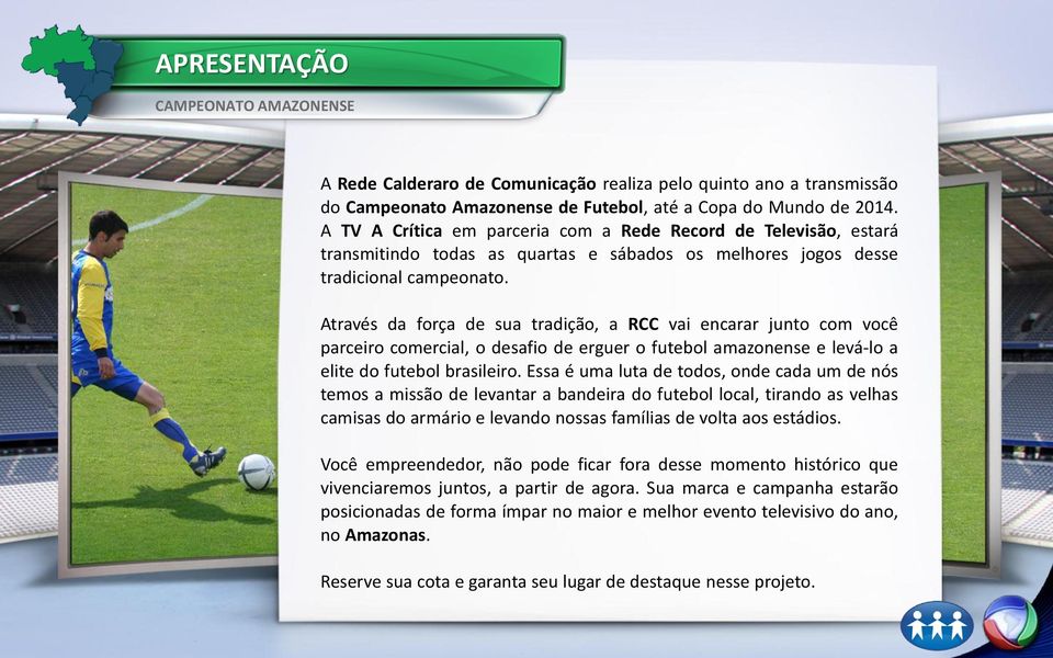Através da força de sua tradição, a RCC vai encarar junto com você parceiro comercial, o desafio de erguer o futebol amazonense e levá-lo a elite do futebol brasileiro.