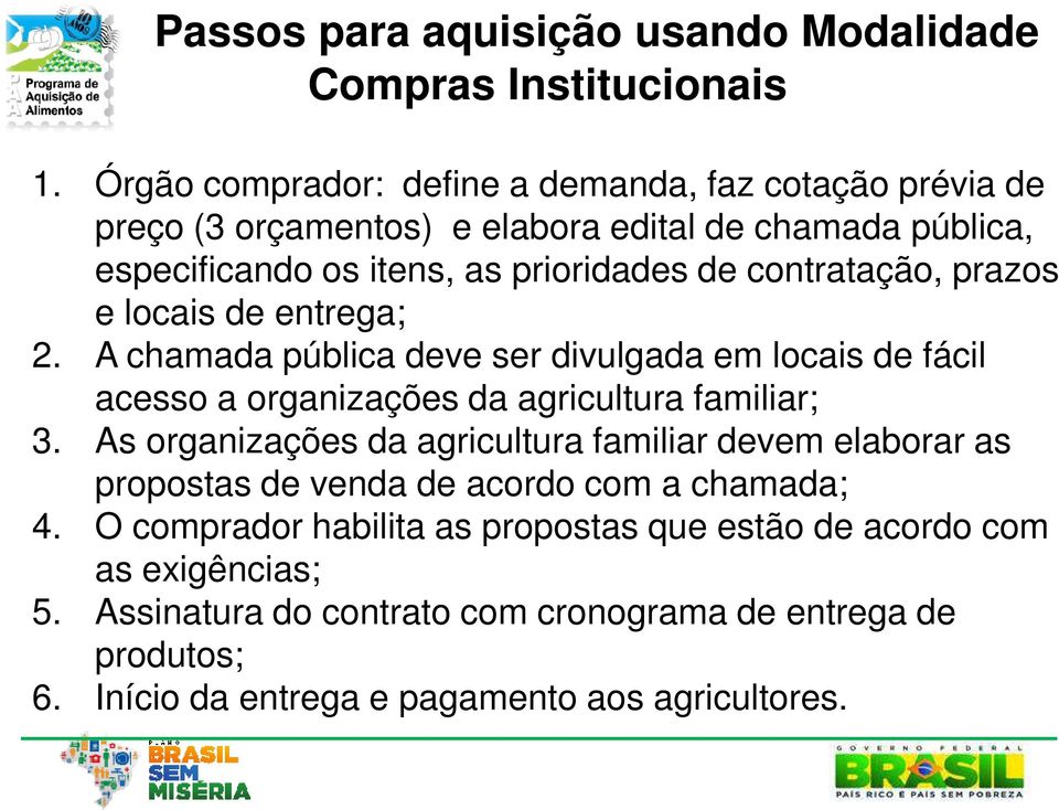 contratação, prazos e locais de entrega; 2. A chamada pública deve ser divulgada em locais de fácil acesso a organizações da agricultura familiar; 3.