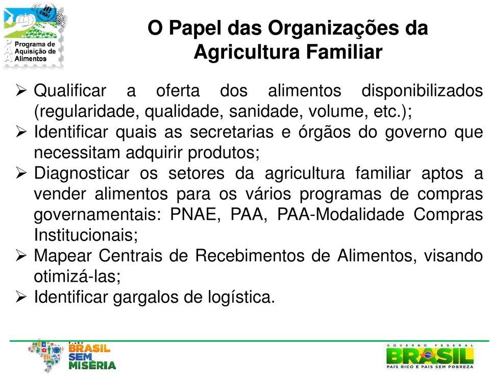 ); Identificar quais as secretarias e órgãos do governo que necessitam adquirir produtos; Diagnosticar os setores da agricultura