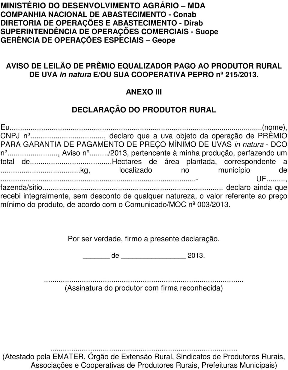 ..(nome), CNPJ nº..., declaro que a uva objeto da operação de PRÊMIO PARA GARANTIA DE PAGAMENTO DE PREÇO MÍNIMO DE UVAS in natura - DCO nº..., Aviso nº.