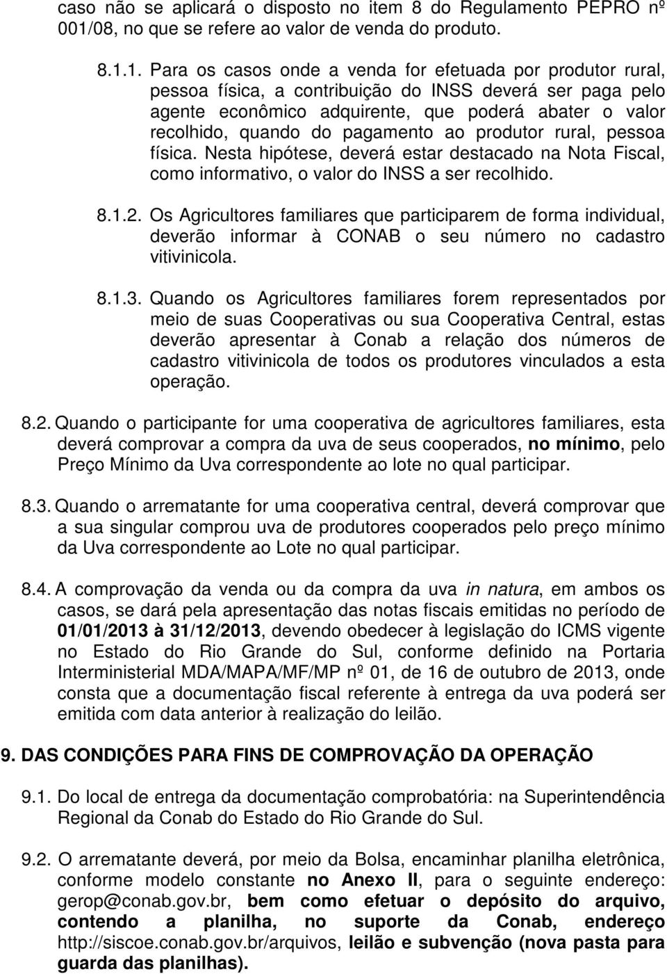 1. Para os casos onde a venda for efetuada por produtor rural, pessoa física, a contribuição do INSS deverá ser paga pelo agente econômico adquirente, que poderá abater o valor recolhido, quando do