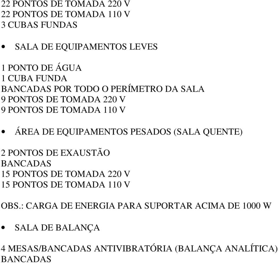 PESADOS (SALA QUENTE) 2 PONTOS DE EXAUSTÃO BANCADAS 15 PONTOS DE TOMADA 220 V 15 PONTOS DE TOMADA 110 V OBS.