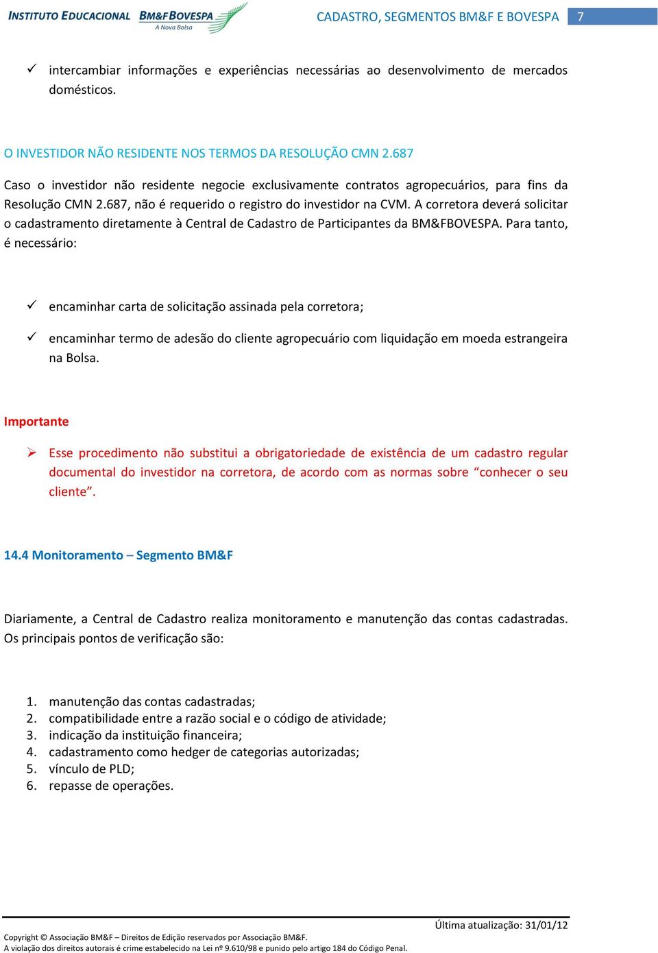 A corretora deverá solicitar o cadastramento diretamente à Central de Cadastro de Participantes da BM&FBOVESPA.