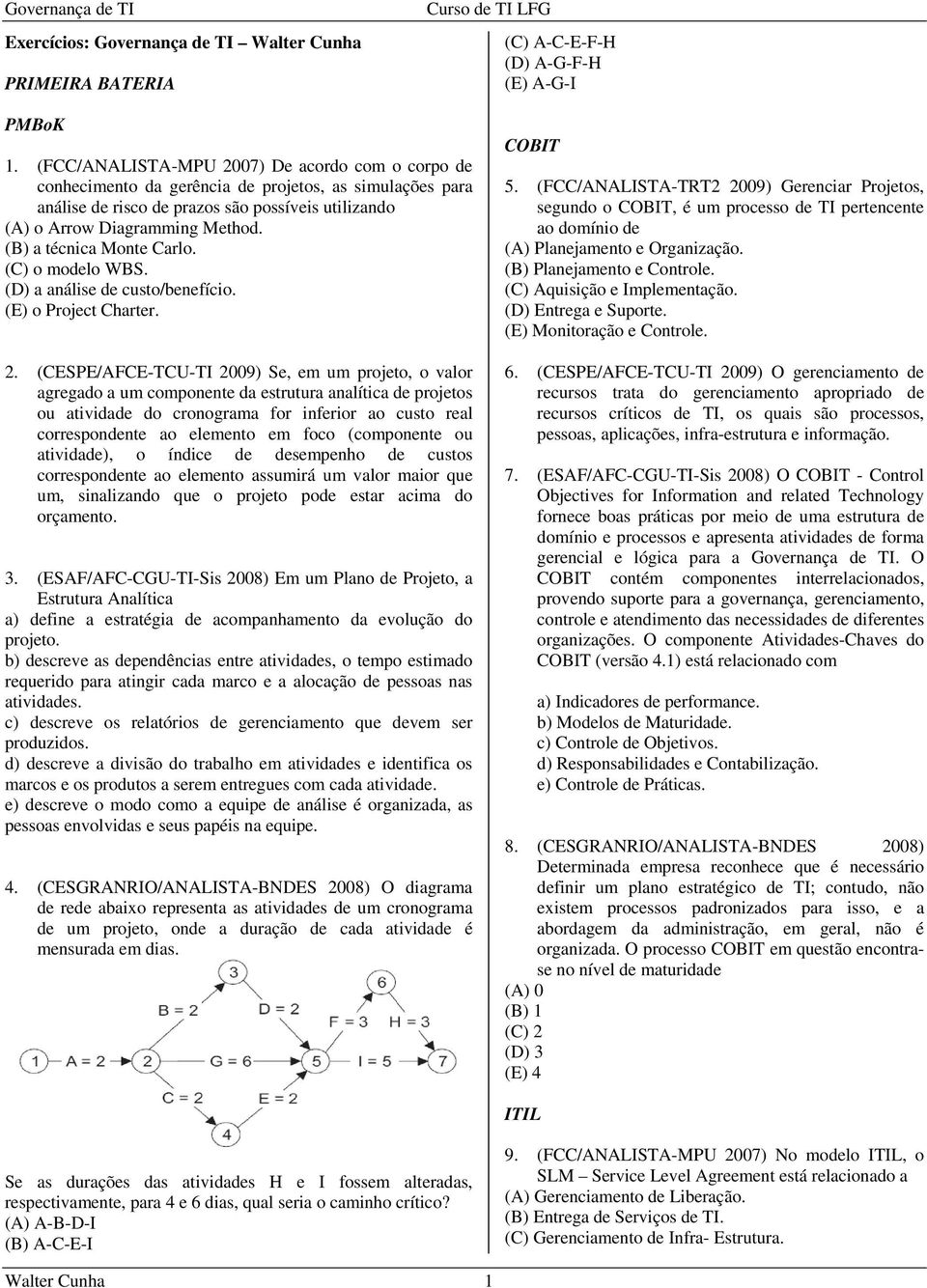 () a técnica Monte Carlo. (C) o modelo WS. (D) a análise de custo/benefício. (E) o Project Charter. 2.