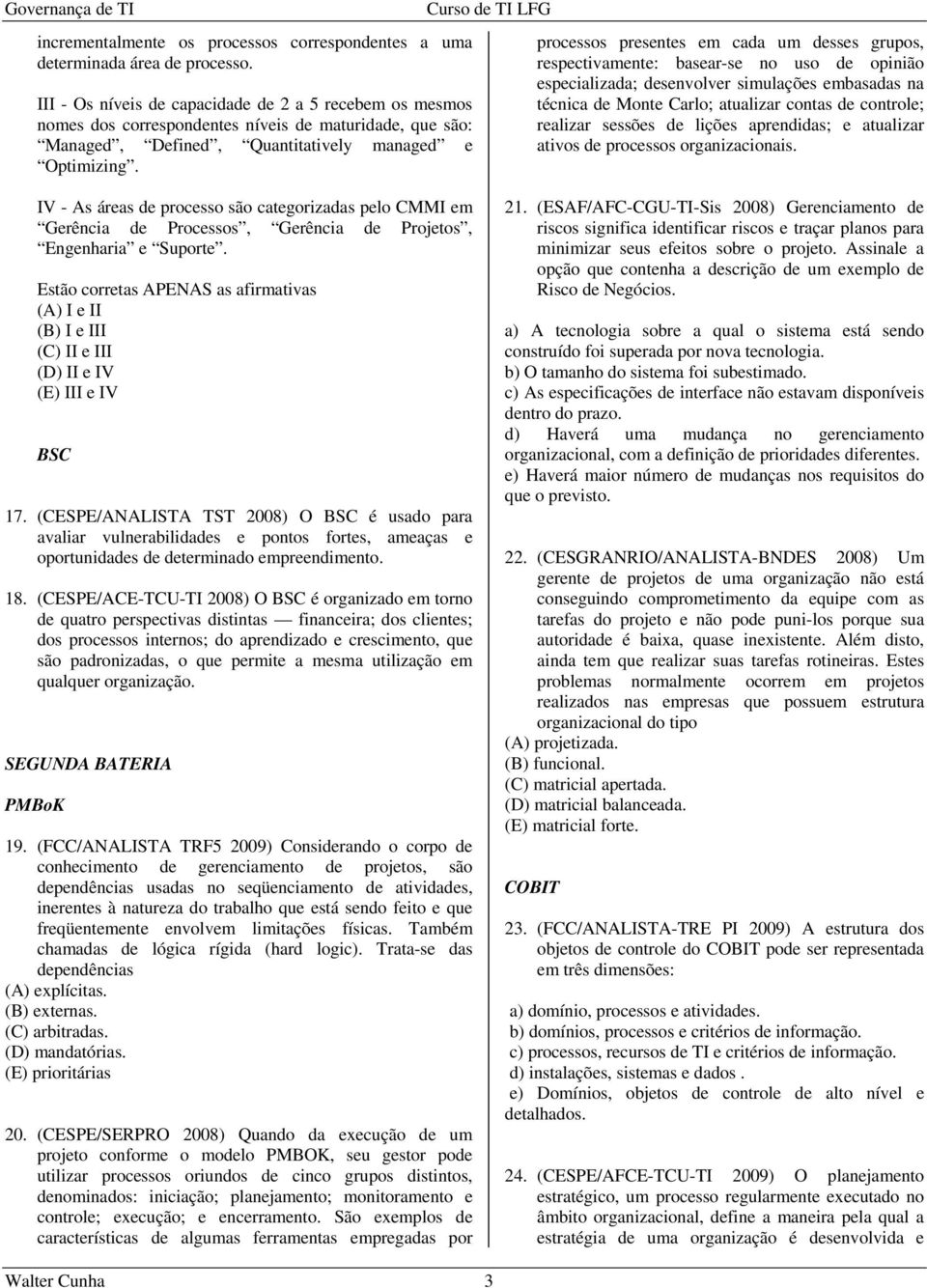 processos presentes em cada um desses grupos, respectivamente: basear-se no uso de opinião especializada; desenvolver simulações embasadas na técnica de Monte Carlo; atualizar contas de controle;