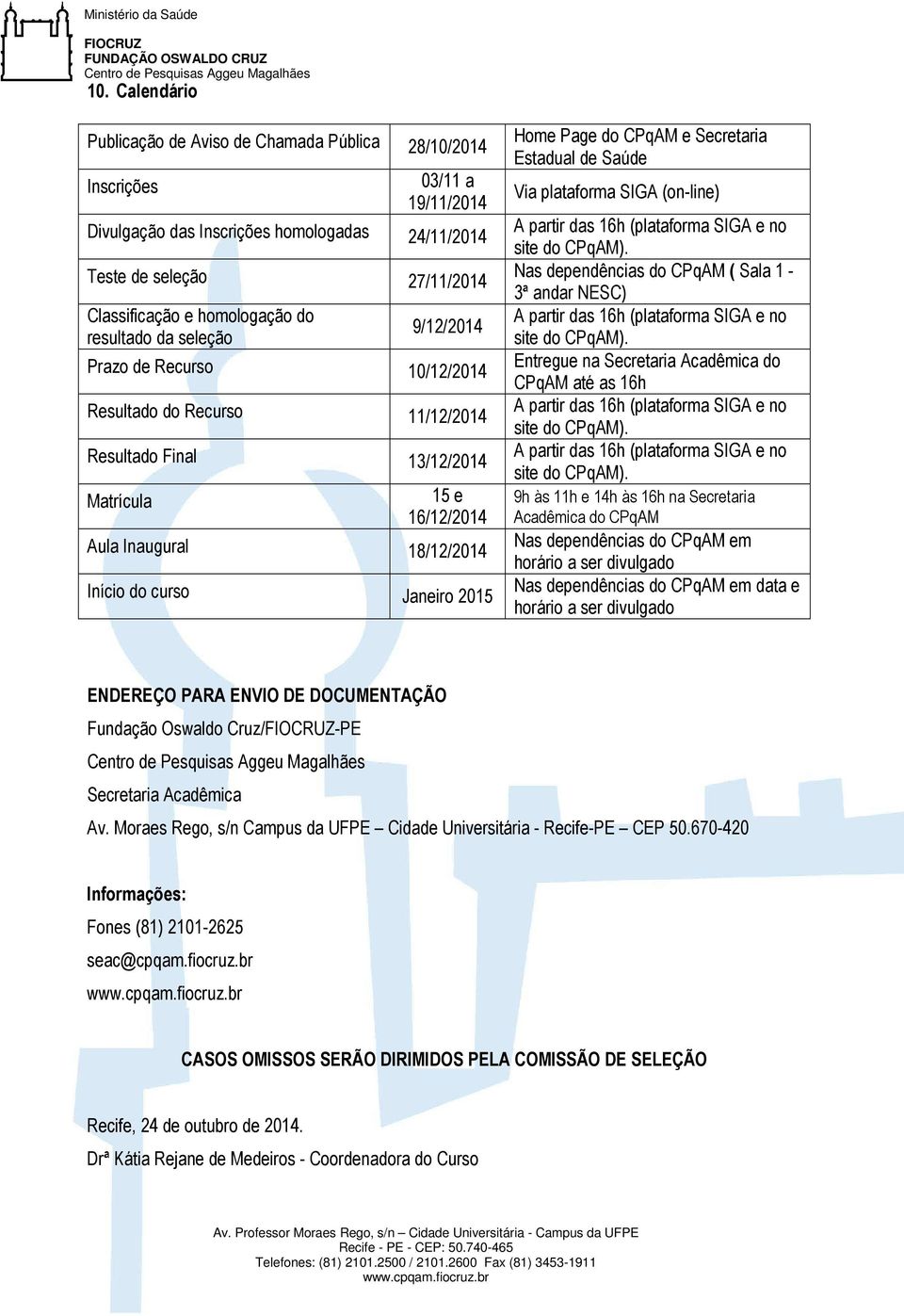 2015 Home Page do CPqAM e Secretaria Estadual de Saúde Via plataforma SIGA (on-line) A partir das 16h (plataforma SIGA e no site do CPqAM).