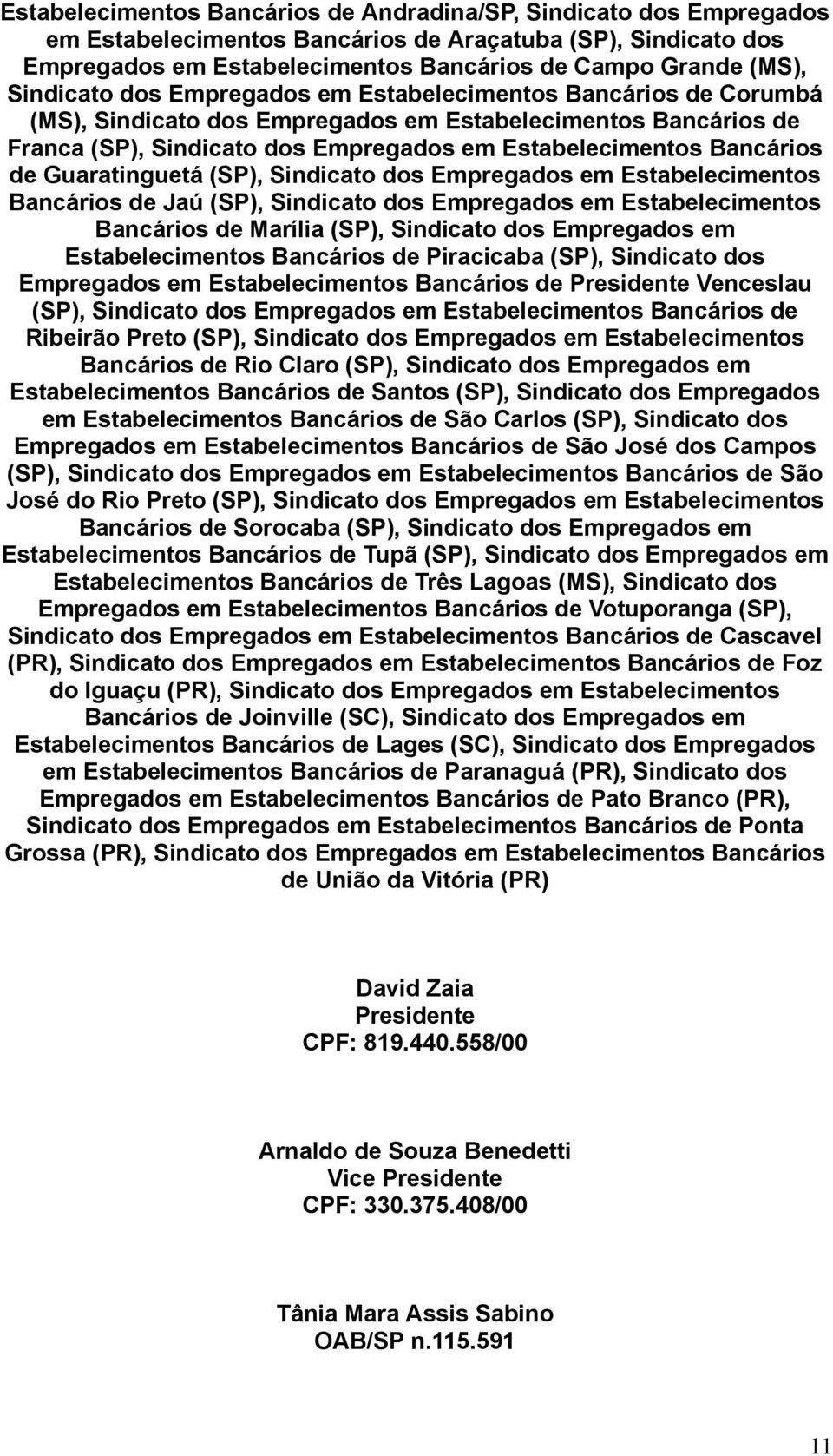 de Guaratinguetá (SP), Sindicato dos Empregados em Estabelecimentos Bancários de Jaú (SP), Sindicato dos Empregados em Estabelecimentos Bancários de Marília (SP), Sindicato dos Empregados em