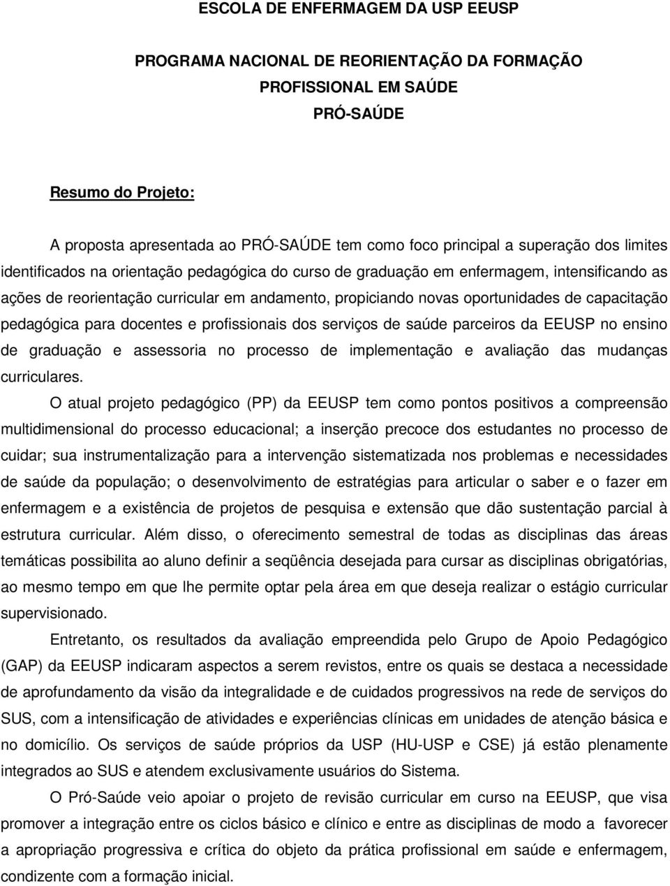 capacitação pedagógica para docentes e profissionais dos serviços de saúde parceiros da EEUSP no ensino de graduação e assessoria no processo de implementação e avaliação das mudanças curriculares.