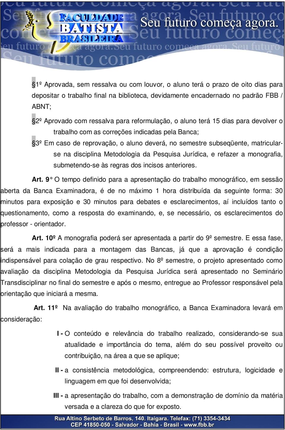 Metodologia da Pesquisa Jurídica, e refazer a monografia, submetendo-se às regras dos incisos anteriores. Art.