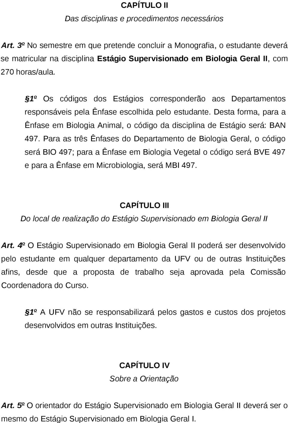 1 o Os códigos dos Estágios corresponderão aos Departamentos responsáveis pela Ênfase escolhida pelo estudante.