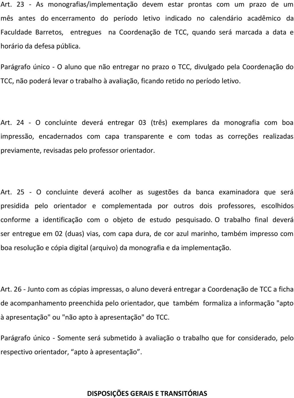 Parágrafo único - O aluno que não entregar no prazo o TCC, divulgado pela Coordenação do TCC, não poderá levar o trabalho à avaliação, ficando retido no período letivo. Art.