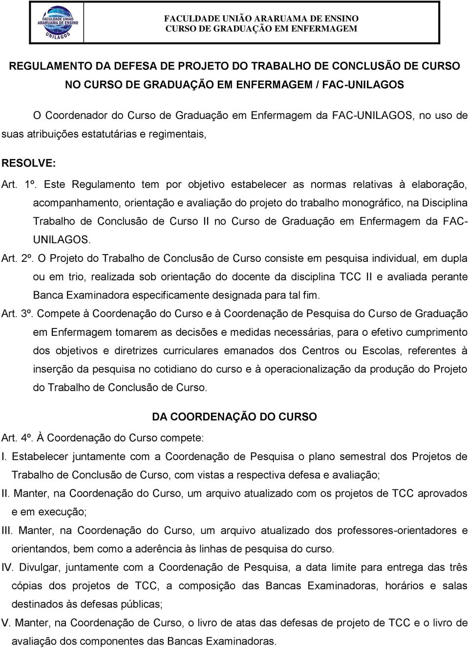 Este Regulamento tem por objetivo estabelecer as normas relativas à elaboração, acompanhamento, orientação e avaliação do projeto do trabalho monográfico, na Disciplina Trabalho de Conclusão de Curso