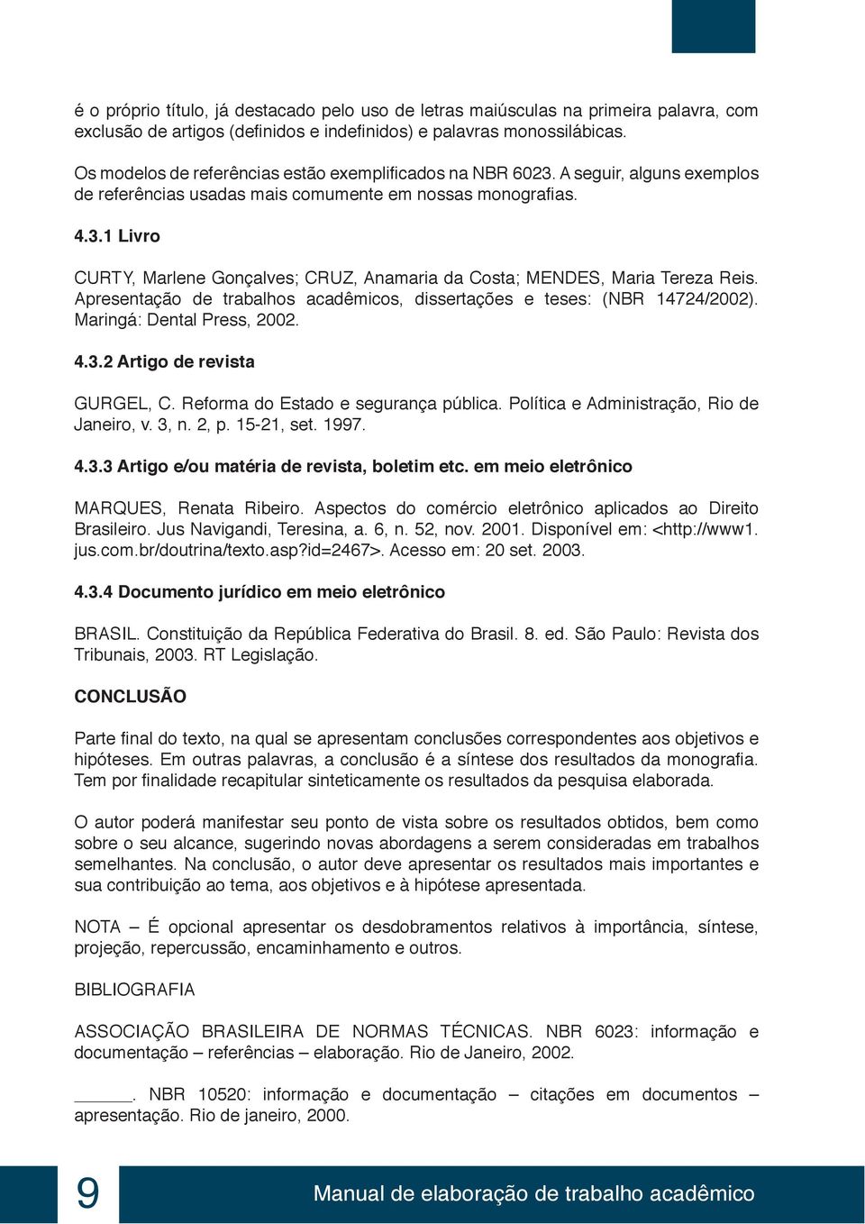 Apresentação de trabalhos acadêmicos, dissertações e teses: (NBR 14724/2002). Maringá: Dental Press, 2002. 4.3.2 Artigo de revista GURGEL, C. Reforma do Estado e segurança pública.