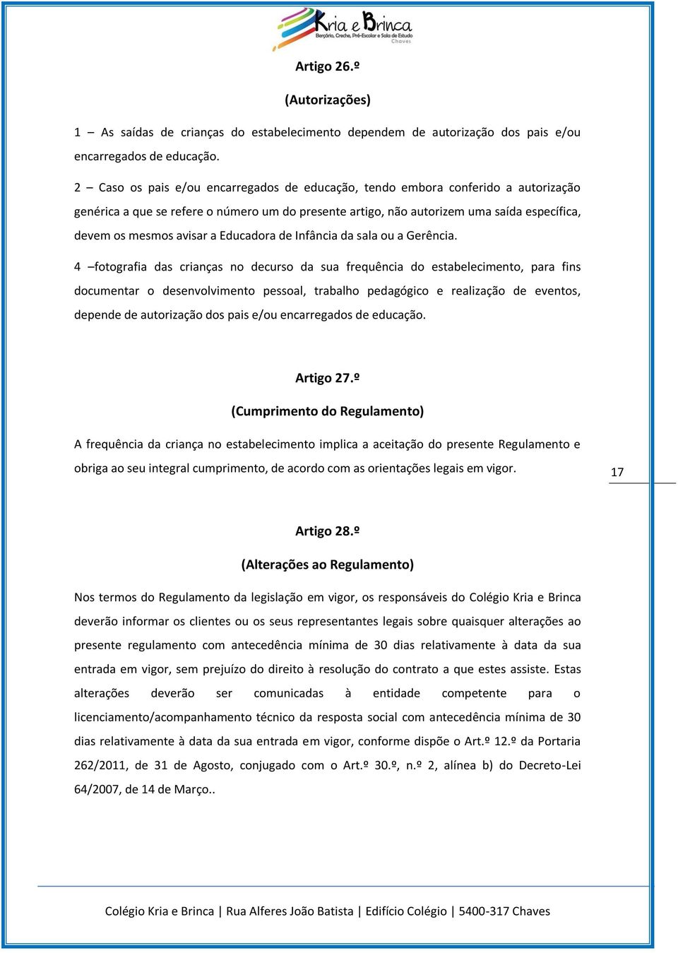 a Educadora de Infância da sala ou a Gerência.