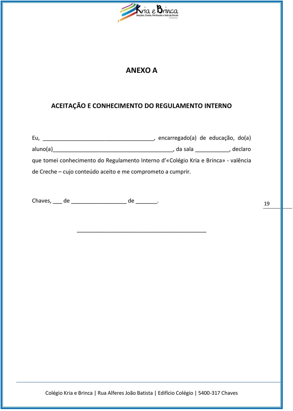 tomei conhecimento do Regulamento Interno d «Colégio Kria e Brinca» -