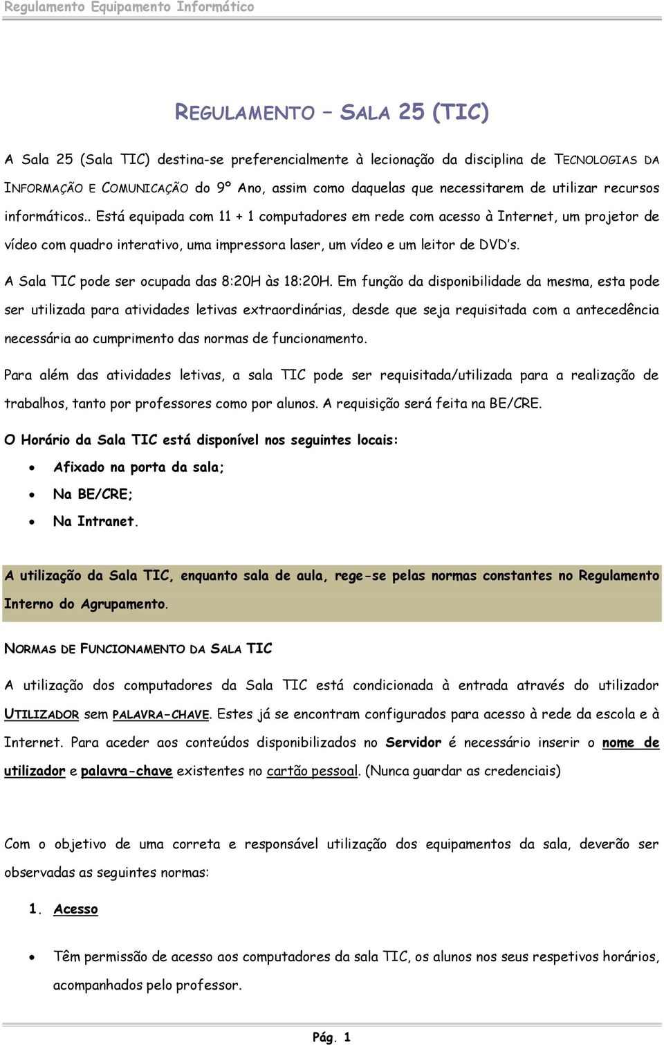 A Sala TIC pode ser ocupada das 8:20H às 18:20H.