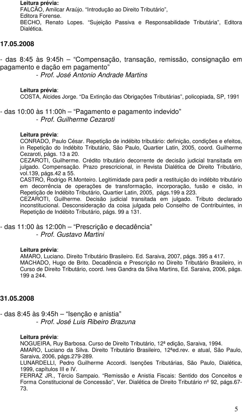 Da Extinção das Obrigações Tributárias, policopiada, SP, 1991 - das 10:00 às 11:00h Pagamento e pagamento indevido - Prof. Guilherme Cezaroti CONRADO, Paulo César.