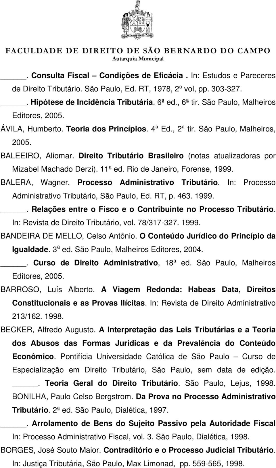 Direito Tributário Brasileiro (notas atualizadoras por Mizabel Machado Derzi). 11ª ed. Rio de Janeiro, Forense, 1999. BALERA, Wagner. Processo Administrativo Tributário.