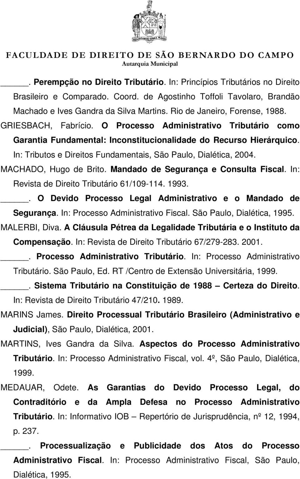 In: Tributos e Direitos Fundamentais, São Paulo, Dialética, 2004. MACHADO, Hugo de Brito. Mandado de Segurança e Consulta Fiscal. In: Revista de Direito Tributário 61/109-114. 1993.