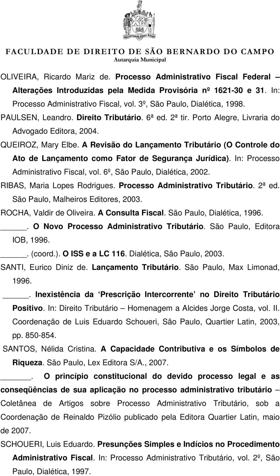 A Revisão do Lançamento Tributário (O Controle do Ato de Lançamento como Fator de Segurança Jurídica). In: Processo Administrativo Fiscal, vol. 6º, São Paulo, Dialética, 2002.