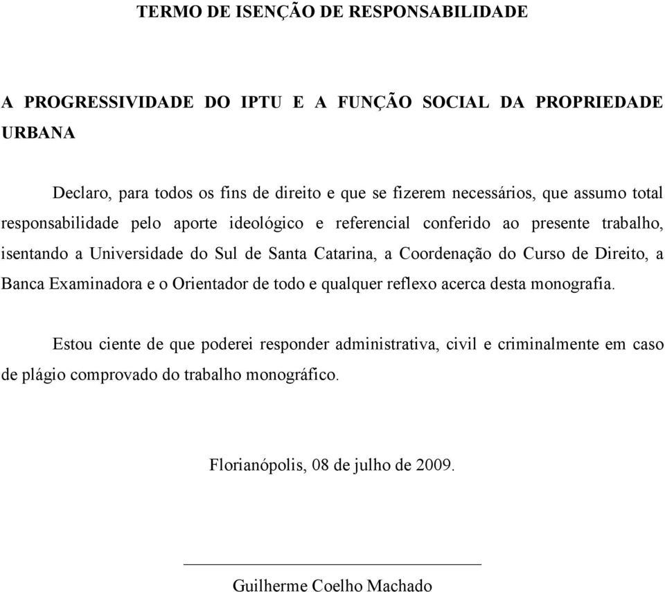 Catarina, a Coordenação do Curso de Direito, a Banca Examinadora e o Orientador de todo e qualquer reflexo acerca desta monografia.
