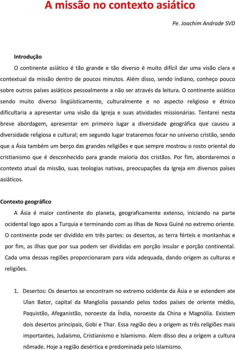 O continente asiático sendo muito diverso lingüisticamente, culturalmente e no aspecto religioso e étnico dificultaria a apresentar uma visão da Igreja e suas atividades missionárias.