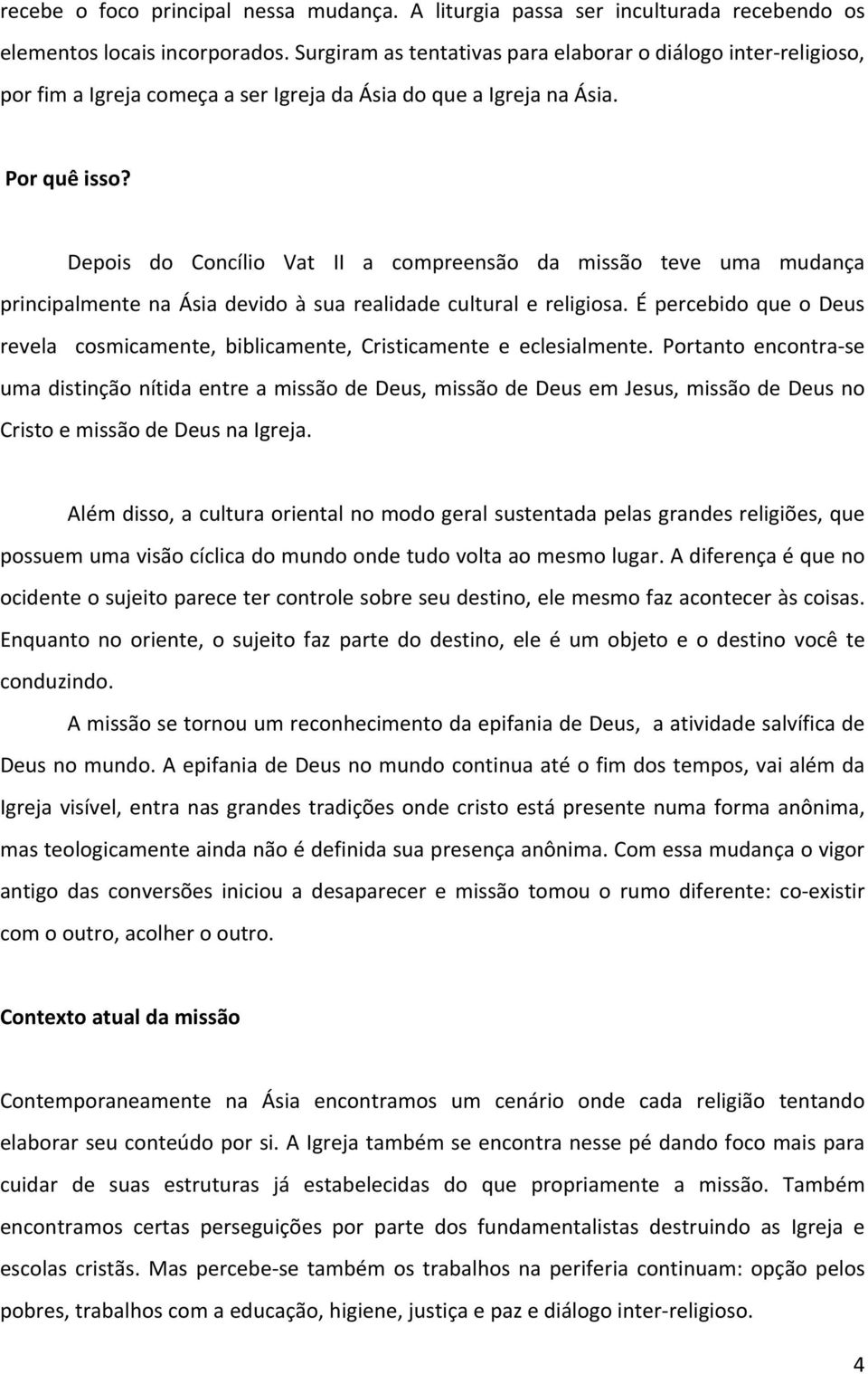 Depois do Concílio Vat II a compreensão da missão teve uma mudança principalmente na Ásia devido à sua realidade cultural e religiosa.