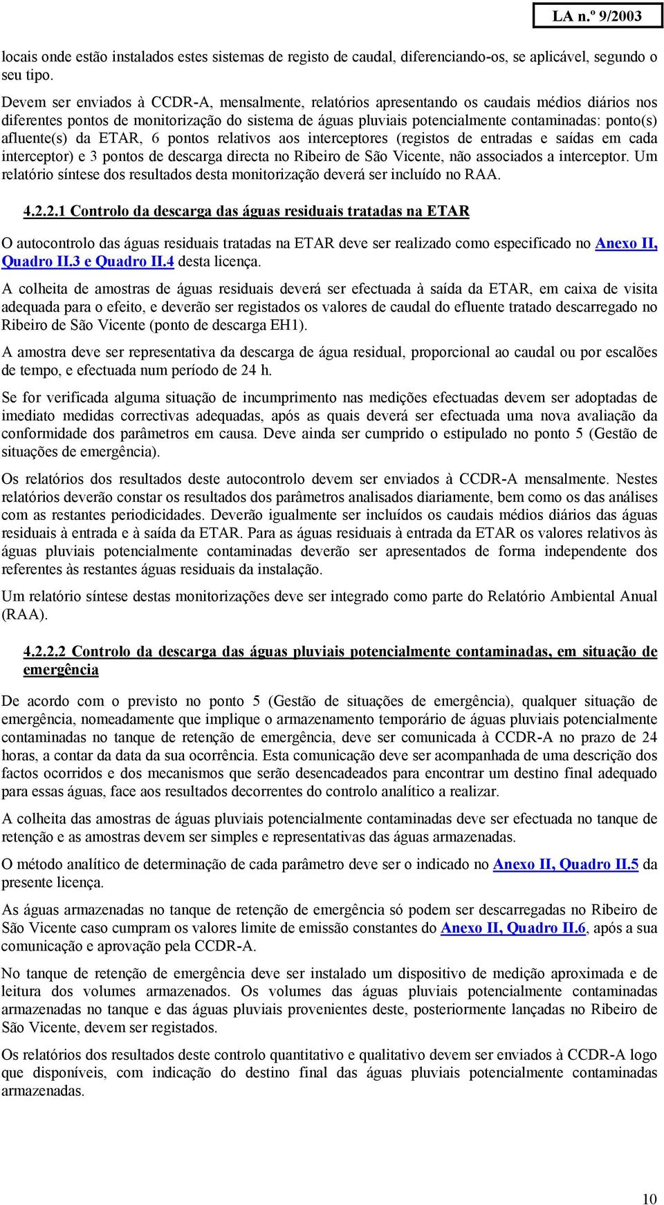 afluente(s) da ETAR, 6 pontos relativos aos interceptores (registos de entradas e saídas em cada interceptor) e 3 pontos de descarga directa no Ribeiro de São Vicente, não associados a interceptor.