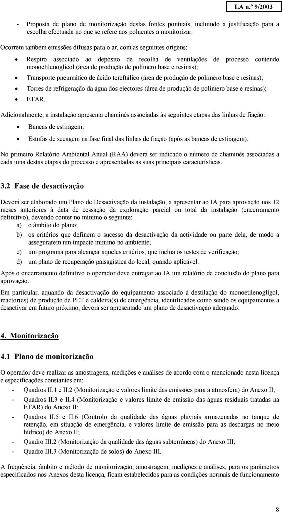 e resinas); Transporte pneumático de ácido tereftálico (área de produção de polímero base e resinas); Torres de refrigeração da água dos ejectores (área de produção de polímero base e resinas); ETAR.