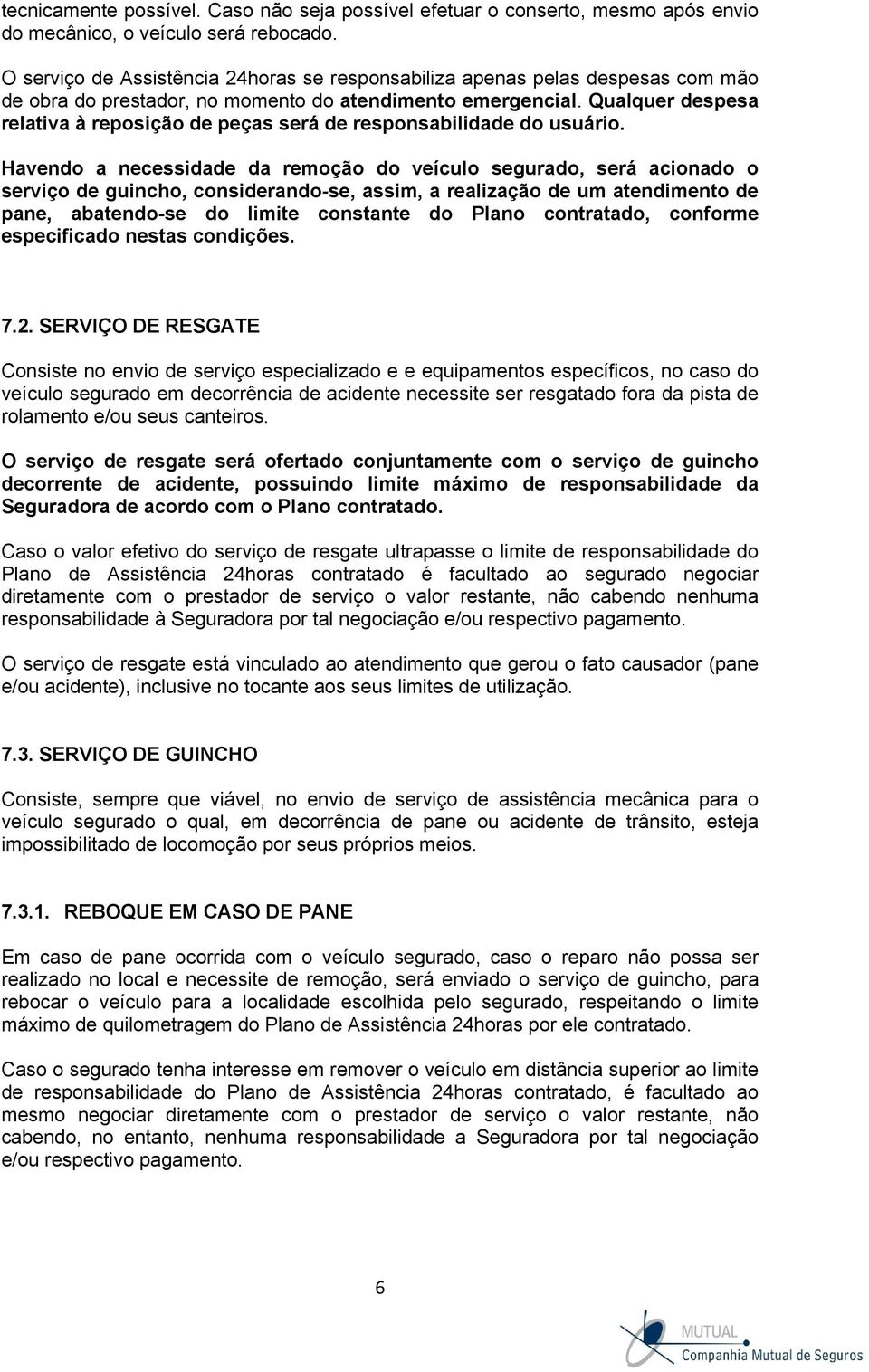 Qualquer despesa relativa à reposição de peças será de responsabilidade do usuário.