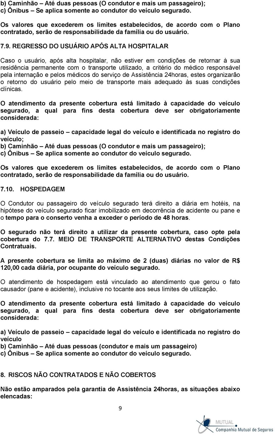 REGRESSO DO USUÁRIO APÓS ALTA HOSPITALAR Caso o usuário, após alta hospitalar, não estiver em condições de retornar à sua residência permanente com o transporte utilizado, a critério do médico