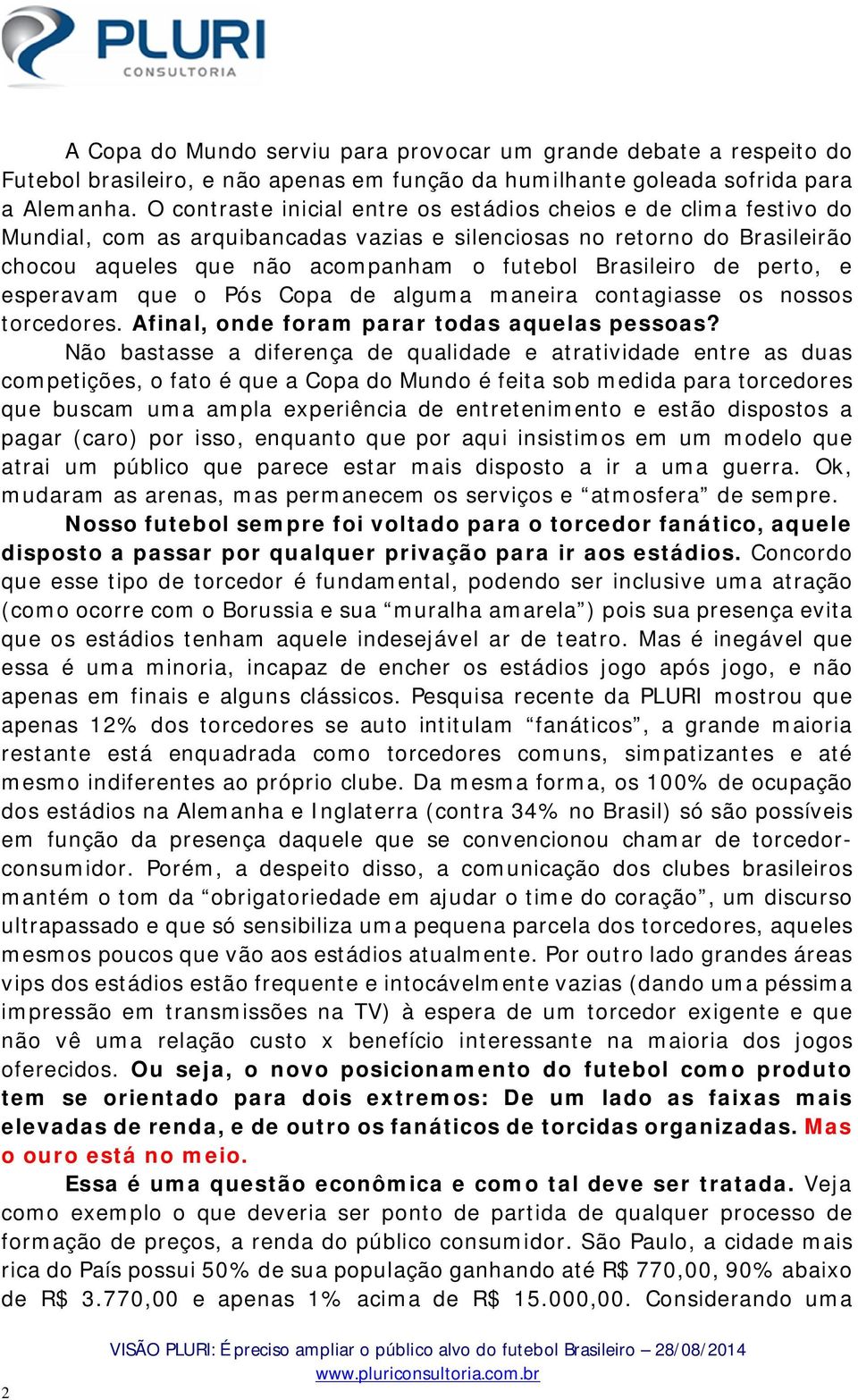 de perto, e esperavam que o Pós Copa de alguma maneira contagiasse os nossos torcedores. Afinal, onde foram parar todas aquelas pessoas?