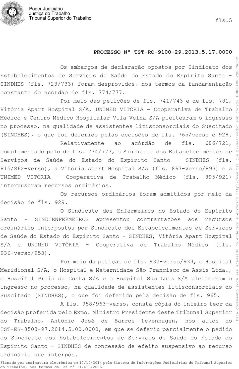 781, Vitória Apart Hospital S/A, UNIMED VITÓRIA - Cooperativa de Trabalho Médico e Centro Médico Hospitalar Vila Velha S/A pleitearam o ingresso no processo, na qualidade de assistentes
