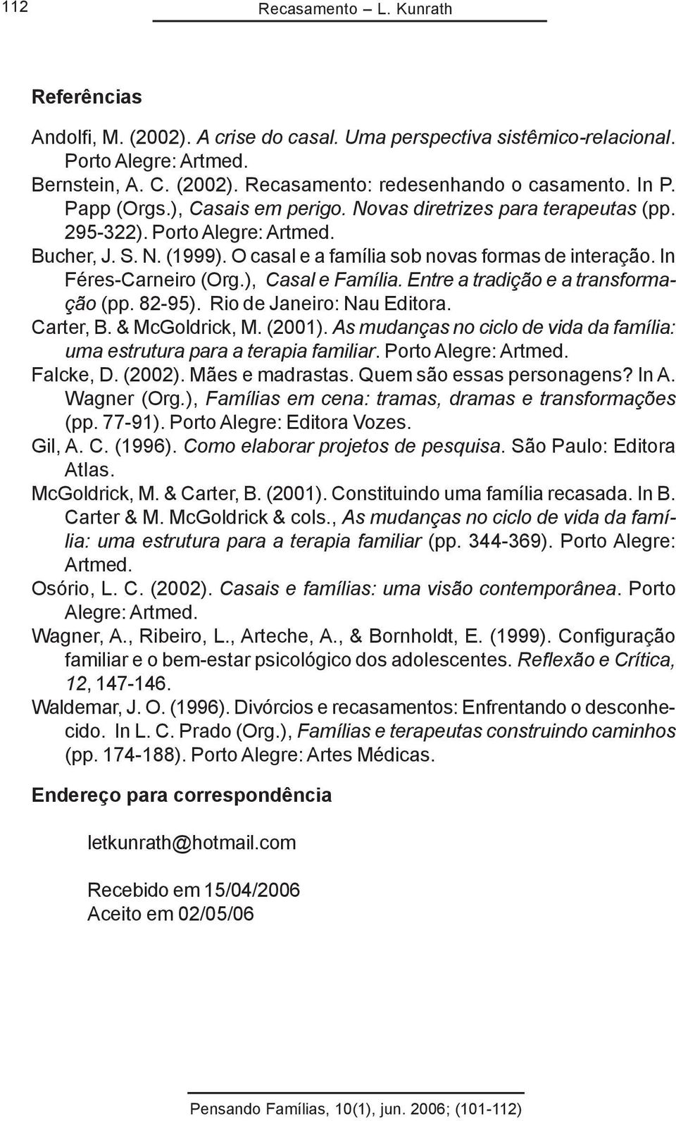 In Féres-Carneiro (Org.), Casal e Família. Entre a tradição e a transformação (pp. 82-95). Rio de Janeiro: Nau Editora. Carter, B. & McGoldrick, M. (2001).