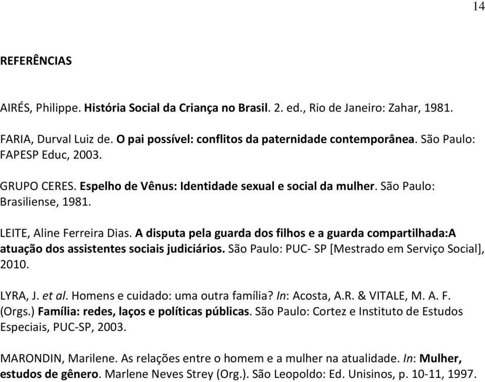A disputa pela guarda dos filhos e a guarda compartilhada:a atuação dos assistentes sociais judiciários. São Paulo: PUC- SP [Mestrado em Serviço Social], 2010. LYRA, J. et al.
