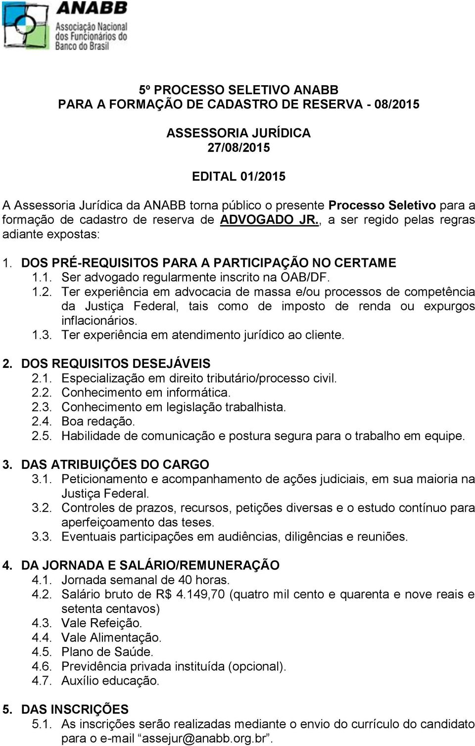 1.2. Ter experiência em advocacia de massa e/ou processos de competência da Justiça Federal, tais como de imposto de renda ou expurgos inflacionários. 1.3.