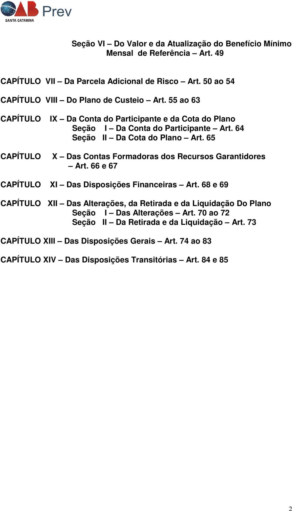 64 Seção II Da Cota do Plano Art. 65 X Das Contas Formadoras dos Recursos Garantidores Art. 66 e 67 CAPÍTULO XI Das Disposições Financeiras Art.