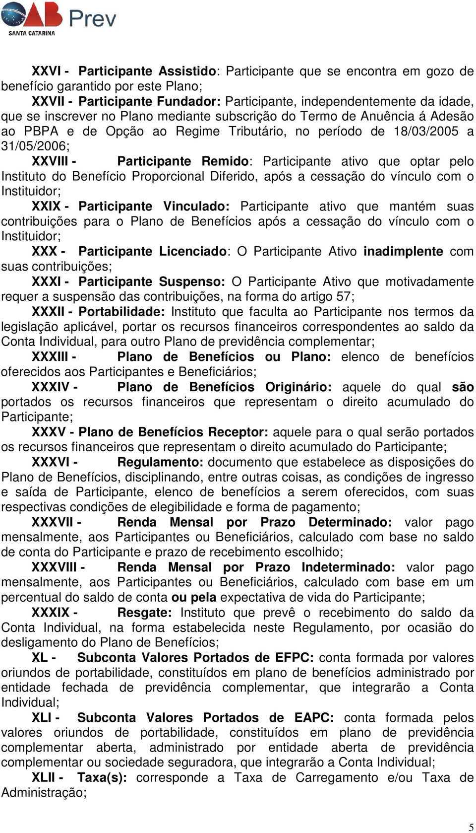 Instituto do Benefício Proporcional Diferido, após a cessação do vínculo com o Instituidor; XXIX - Participante Vinculado: Participante ativo que mantém suas contribuições para o Plano de Benefícios