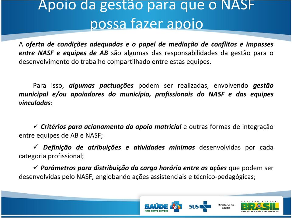 Para isso, algumas pactuações podem ser realizadas, envolvendo gestão municipal e/ou apoiadores do município, profissionais do NASF e das equipes vinculadas: Critérios para acionamento do apoio