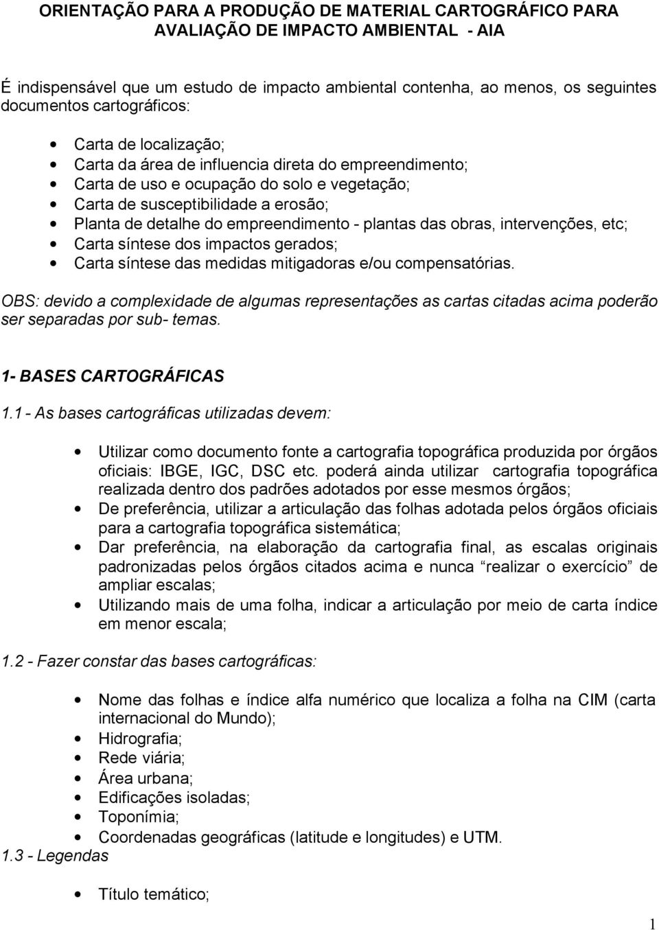 empreendimento - plantas das obras, intervenções, etc; Carta síntese dos impactos gerados; Carta síntese das medidas mitigadoras e/ou compensatórias.