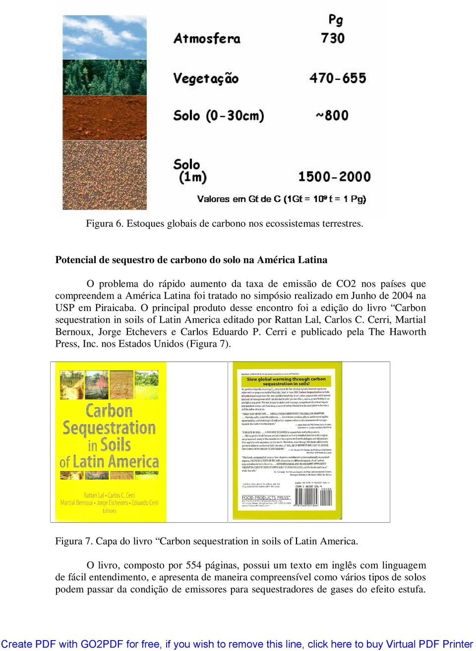 Junho de 2004 na USP em Piraicaba. O principal produto desse encontro foi a edição do livro Carbon sequestration in soils of Latin America editado por Rattan Lal, Carlos C.