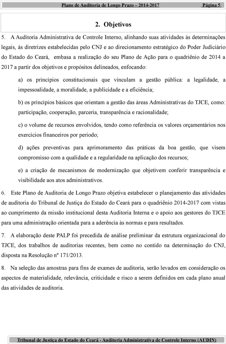 do Ceará, embasa a realização do seu Plano de Ação para o quadriênio de 2014 a 2017 a partir dos objetivos e propósitos delineados, enfocando: a) os princípios constitucionais que vinculam a gestão